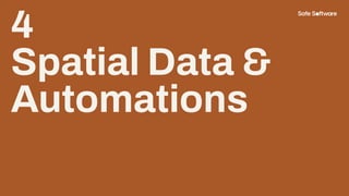 4
Spatial Data &
Automations
 