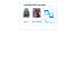 I calculate ROI in my sleep




Wall St.   @jenvandermeer
 