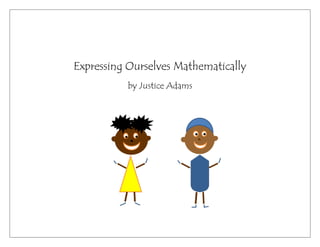 Expressing Ourselves Mathematically
by Justice Adams
 