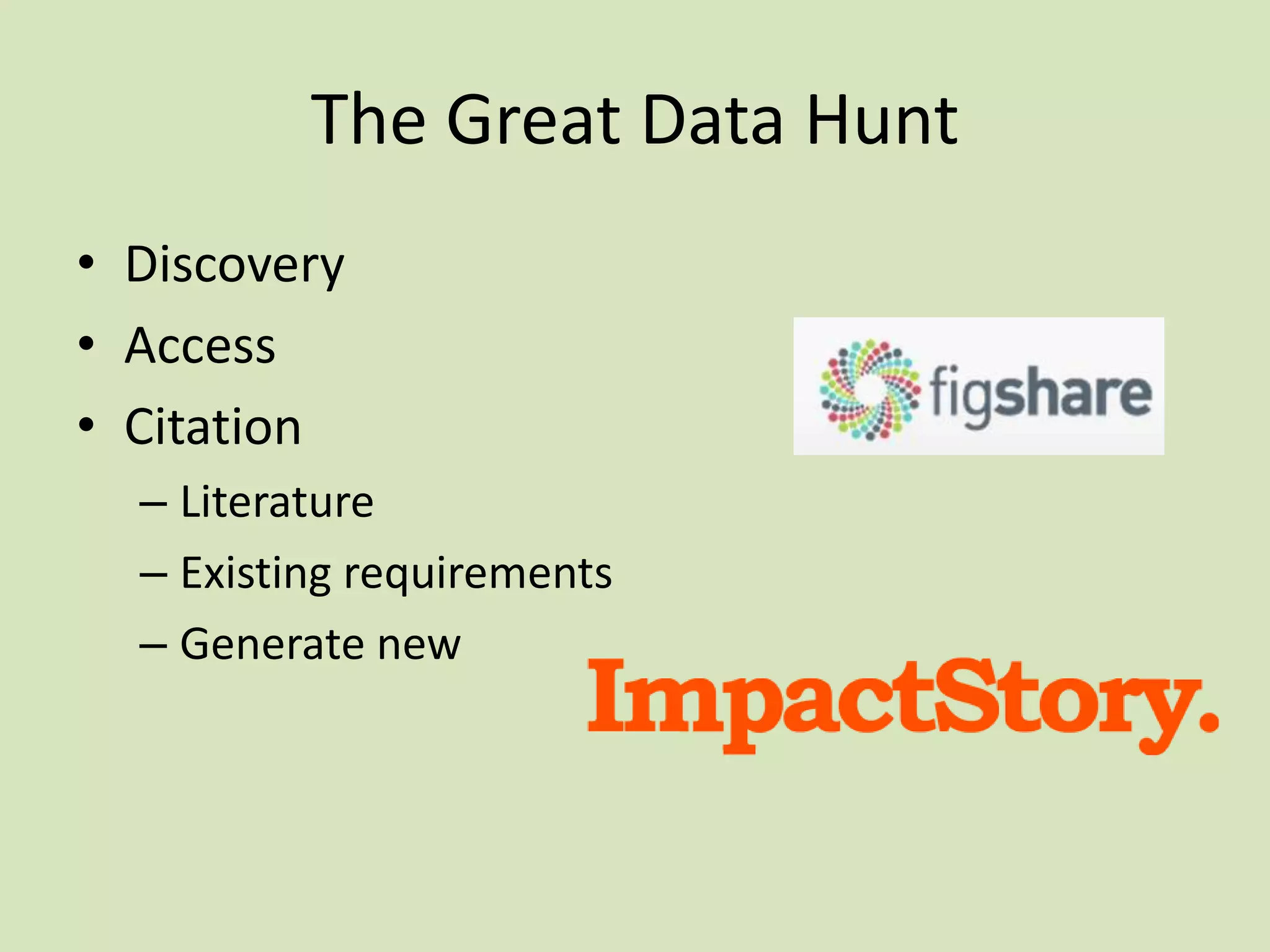 The Great Data Hunt
• Discovery
• Access
• Citation
– Literature
– Existing requirements
– Generate new

 