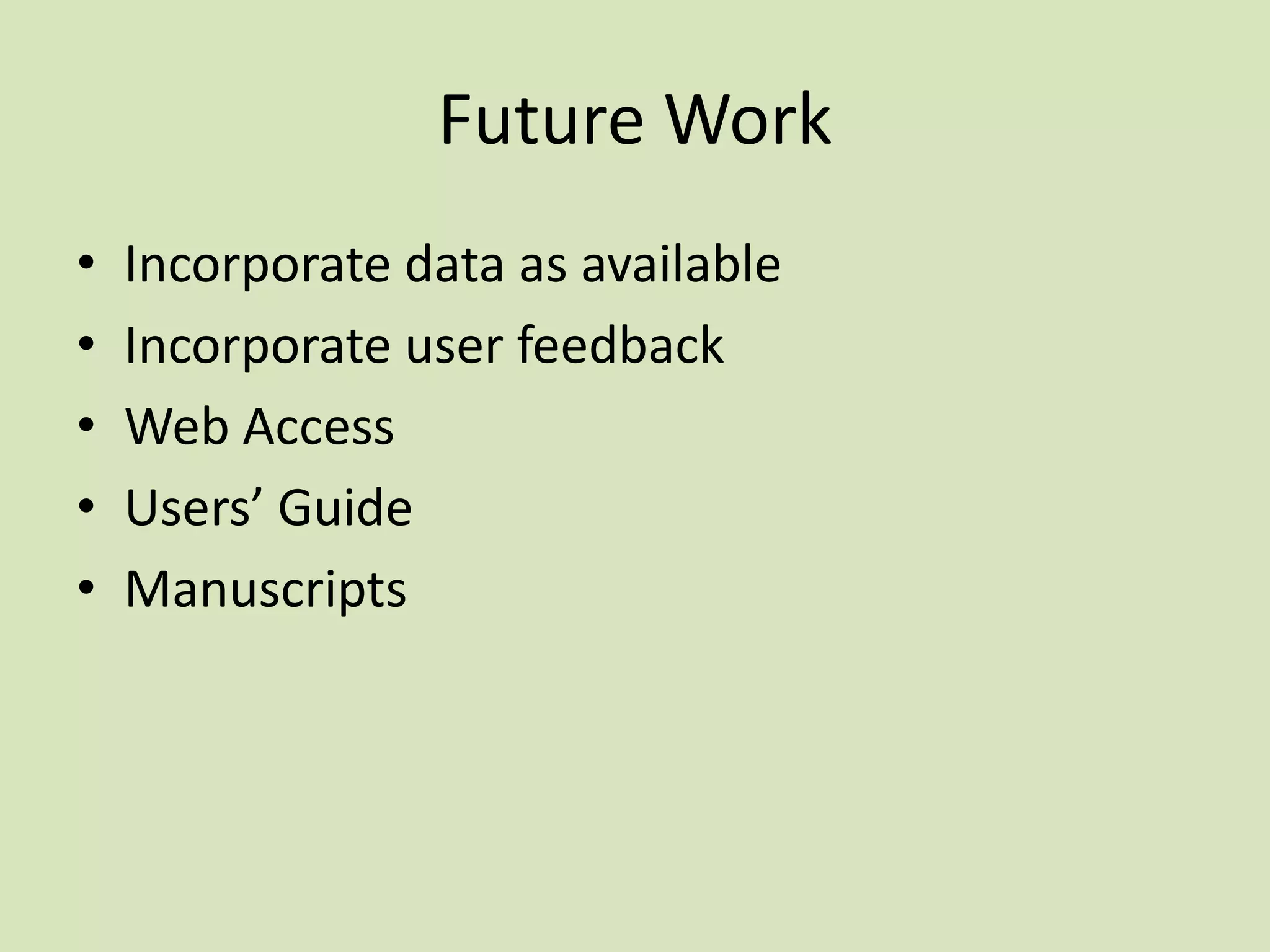 Future Work
•
•
•
•
•

Incorporate data as available
Incorporate user feedback
Web Access
Users’ Guide
Manuscripts

 