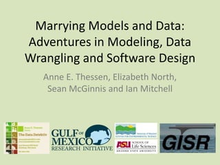 Marrying Models and Data:
Adventures in Modeling, Data
Wrangling and Software Design
Anne E. Thessen, Elizabeth North,
Sean McGinnis and Ian Mitchell

 