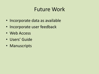 Future Work
•
•
•
•
•

Incorporate data as available
Incorporate user feedback
Web Access
Users’ Guide
Manuscripts

 