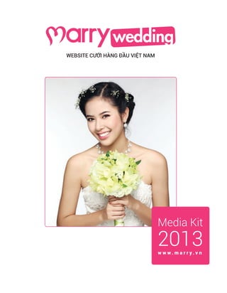 Media Kit
2013w w w . m a r r y . v n
WEBSITE CƯỚI HÀNG ĐẦU VIỆT NAM
 