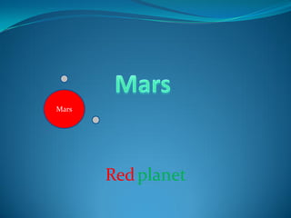 Mars




       Red planet
 