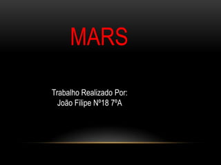 MARS

Trabalho Realizado Por:
  João Filipe Nº18 7ºA
 