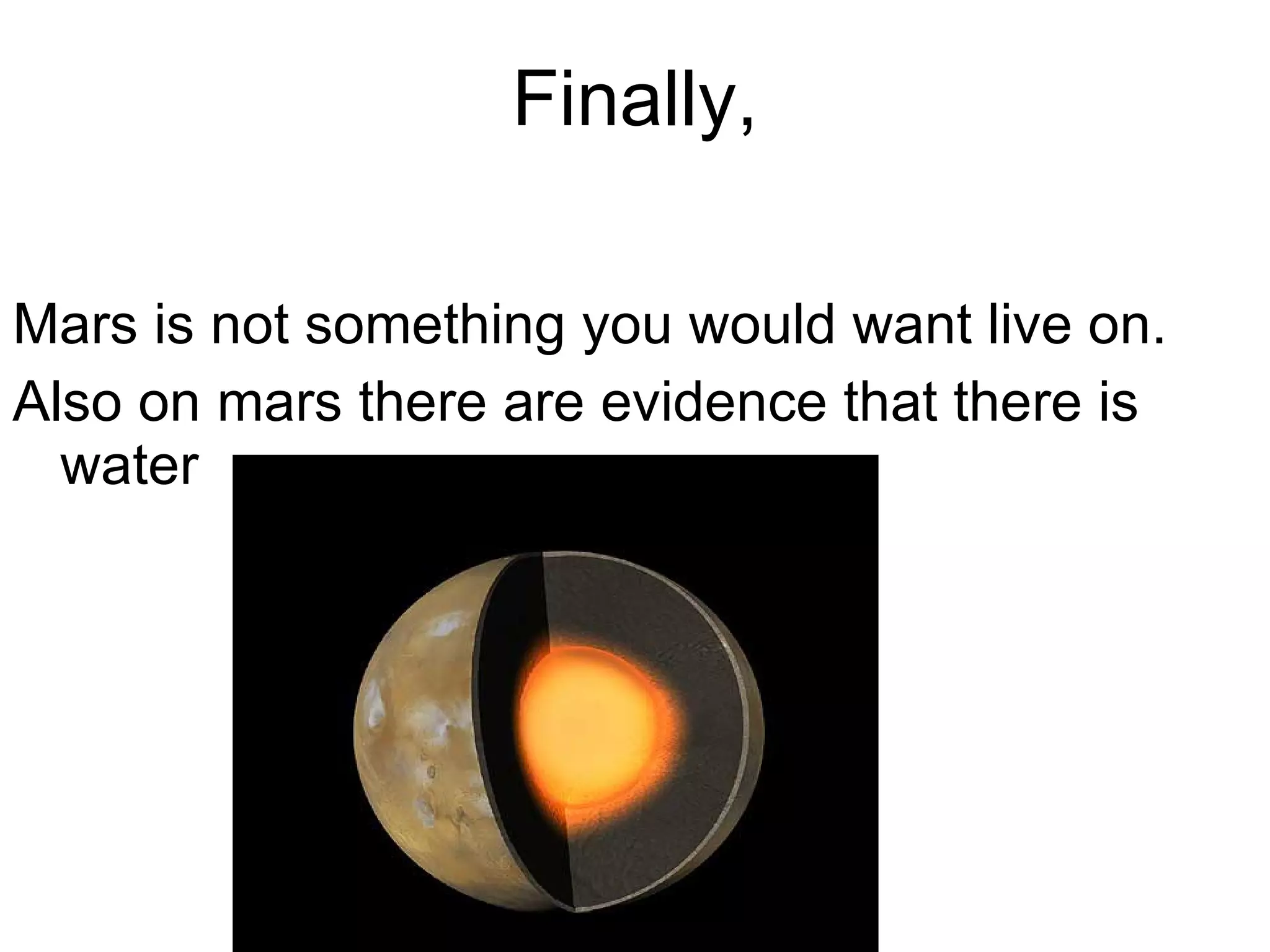 Finally, Mars is not something you would want live on. Also on mars there are evidence that there is water 