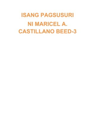 ISANG PAGSUSURI
  NI MARICEL A.
CASTILLANO BEED-3
 