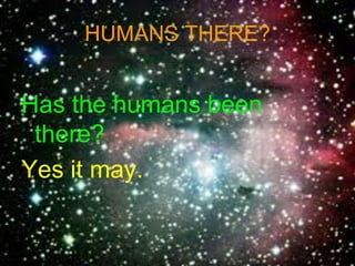 HUMANS THERE?
Has the humans been
there?
Yes it may.
 