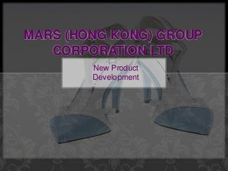New Product
Development
MARS (HONG KONG) GROUP
CORPORATION LTD
 