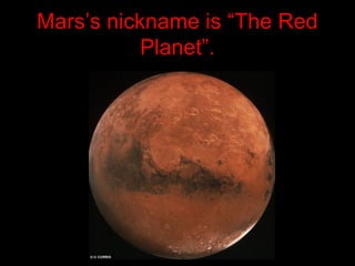 Mars’s nickname is “The Red
Planet”.
 