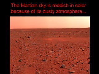 The Martian sky is reddish in color
because of its dusty atmosphere...
 