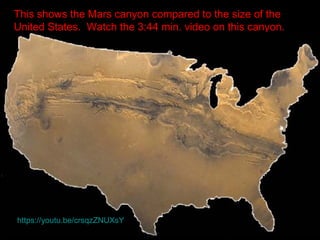 This shows the Mars canyon compared to the size of the
United States. Watch the 3:44 min. video on this canyon.
https://youtu.be/crsqzZNUXsY
 