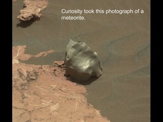 Curiosity took this photograph of a
meteorite.
 