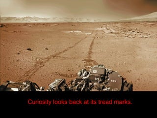 Curiosity looks back at its tread marks.
 