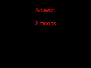 Answer:
2 moons
 