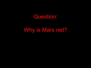Question:
Why is Mars red?
 