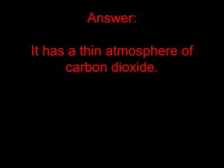 Answer:
It has a thin atmosphere of
carbon dioxide.
 