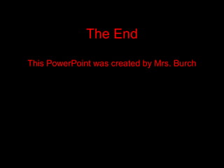 The End
This PowerPoint was created by Mrs. Burch
 