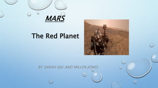 MARS
BY SARAH QIU AND MILLEN JONES
The Red Planet
 