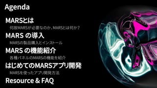 MARSとは
MARS の導入
MARS の機能紹介
はじめてのMARSアプリ開発
Resource & FAQ
 