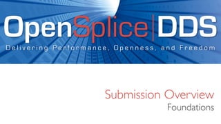 OpenSplice DDS
Delivering Performance, Openness, and Freedom




                     Submission Overview
                                  Foundations
 