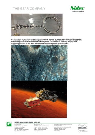 Combination of planetary and torusgear, i=400:1. TORUS SUPPLIED BY NIDEC GRAESSNER;
Below the picture of Mars and the ExoMars probe. The camera is till today moving and
supplying pictures of the Mars. Well done European Space Agency -ESA-!
 