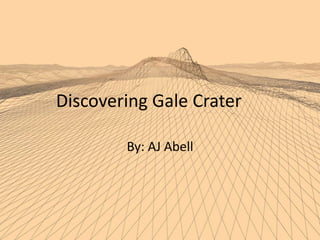 Discovering Gale Crater
By: AJ Abell
 