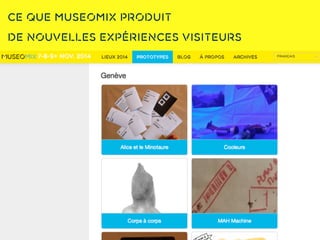 Une base documentaire :
www.museomix.org
Ce que Museomix produit
De nouvelles expériences visiteurs
 