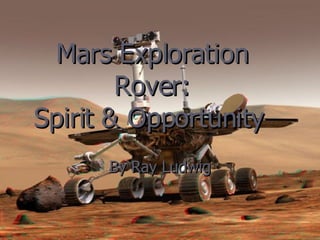 Mars Exploration Rover: Spirit & Opportunity   By Ray Ludwig 