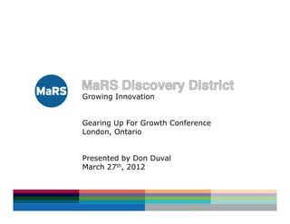 Growing Innovation


Gearing Up For Growth Conference
London, Ontario


Presented by Don Duval
March 27th, 2012
 