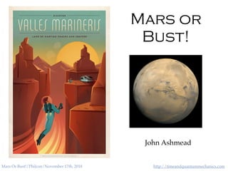http://timeandquantummechanics.comMars Or Bust!/Philcon/November 17th, 2018
Mars or
Bust!
John Ashmead
 