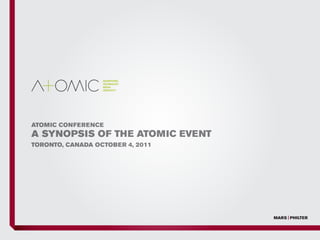 ATOMIC CONFERENCE
A SYNOPSIS OF THE ATOMIC EVENT
TORONTO, CANADA OCTOBER 4, 2011
 