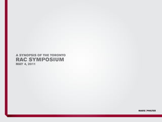 A SYNOPSIS OF THE TORONTO
RAC SYMPOSIUM
MAY 4, 2011
 