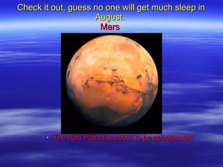 Check it out, guess no one will get much sleep in August.   Mars  ,[object Object]