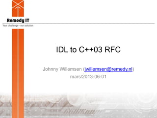IDL to C++03 RFC
Johnny Willemsen (jwillemsen@remedy.nl)
mars/2013-06-01
 
