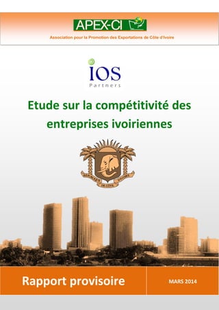Rapport provisoire
Etude sur la compétitivité des entreprises ivoiriennes 1
Rapport provisoire MARS 2014
Association pour la Promotion des Exportations de Côte d’Ivoire
Etude sur la compétitivité des
entreprises ivoiriennes
 
