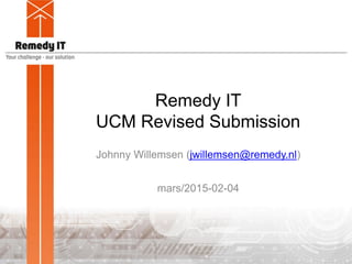 Remedy IT
UCM Revised Submission
Johnny Willemsen (jwillemsen@remedy.nl)
www.remedy.nl
mars/2015-02-04
 