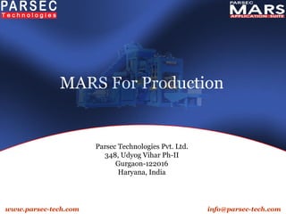 MARS For Production Parsec Technologies Pvt. Ltd. 348, Udyog Vihar Ph-II Gurgaon-122016 Haryana, India www.parsec-tech.com [email_address] 