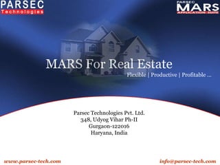MARS For Real Estate Parsec Technologies Pvt. Ltd. 348, Udyog Vihar Ph-II Gurgaon-122016 Haryana, India www.parsec-tech.com [email_address] Flexible | Productive | Profitable … 
