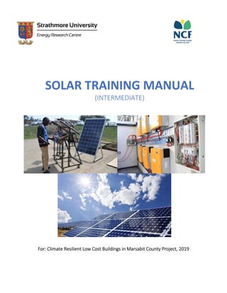 /
For: Climate Resilient Low Cost Buildings in Marsabit County Project, 2019
SOLAR TRAINING MANUAL
(INTERMEDIATE)
 