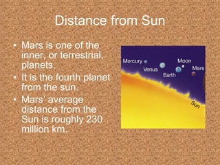Distance from Sun Mars is one of the inner, or terrestrial, planets. It is the fourth planet from the sun. Mars’ average distance from the Sun is roughly 230 million km. 