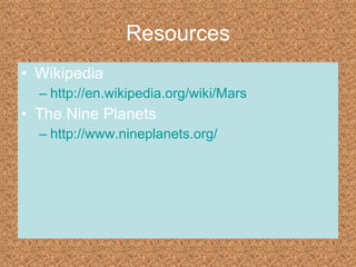 Resources Wikipedia http://en.wikipedia.org/wiki/Mars The Nine Planets http:// www.nineplanets.org / 