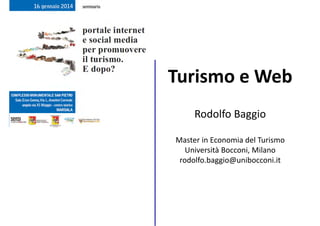 Turismo e Web
Rodolfo Baggio
Master in Economia del Turismo
Università Bocconi, Milano
rodolfo.baggio@unibocconi.it

 