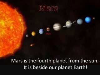 MarsMarsMars is the fourth planet from the sun. It is beside our planet Earth!
