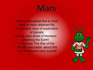 MarsMars is the planet that is most likely to have obtained life. 