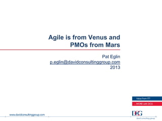 Agile is from Venus and
        PMOs from Mars
                         Pat Eglin
p.eglin@davidconsultinggroup.com
                             2013
 