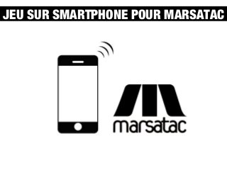 Plan de communication
JEU SUR SMARTPHONE POUR MARSATAC
@
 