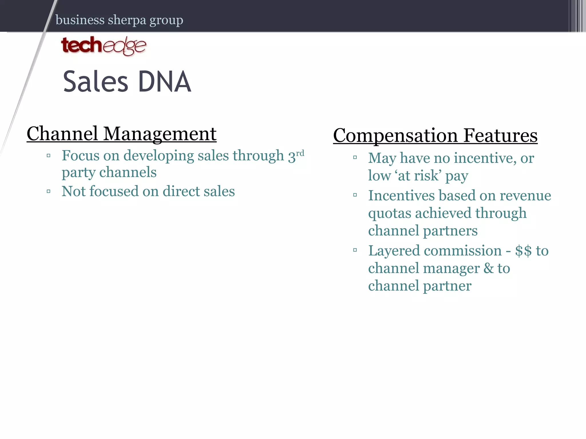 Channel Management Focus on developing sales through 3 rd  party channels Not focused on direct sales Compensation Features May have no incentive, or low ‘at risk’ pay Incentives based on revenue quotas achieved through channel partners Layered commission - $$ to channel manager & to channel partner Sales DNA 
