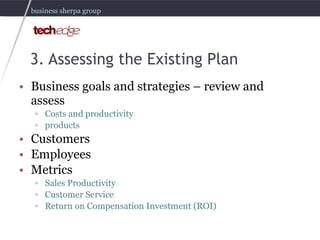 3. Assessing the Existing Plan <ul><li>Business goals and strategies – review and assess </li></ul><ul><ul><li>Costs and p...